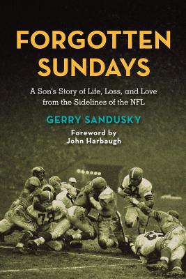 Forgotten Sundays: A Son's Story of Life, Loss, and Love from the Sidelines of the NFL By Gerry Sandusky Cover Image