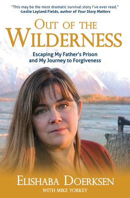Out of the Wilderness: Escaping My Father's Prison  By Elishaba Doerksen, Mike Yorkey Cover Image