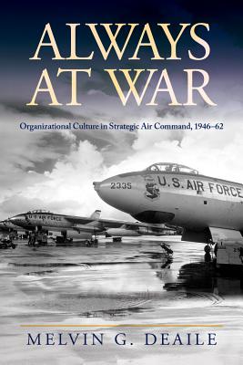 Always at War: Organizational Culture in Strategic Air Command, 1946-62 (Transforming War)