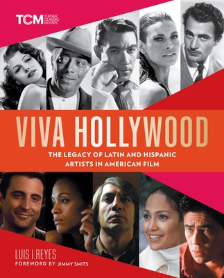 Viva Hollywood: The Legacy of Latin and Hispanic Artists in American Film (Turner Classic Movies) By Luis I. Reyes, Jimmy Smits (Foreword by) Cover Image