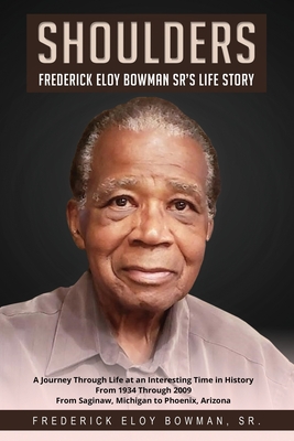Shoulders: Frederick Eloy Bowman Sr.'s Life Story By Frederick Eloy Bowman Cover Image