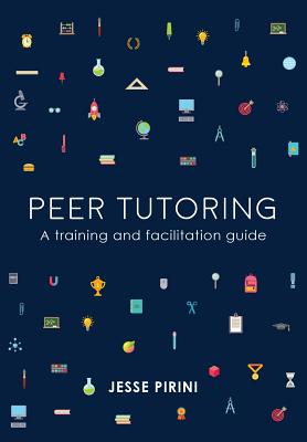 Peer Tutoring: A Training and Facilitation Guide By Jesse Pirini Cover Image