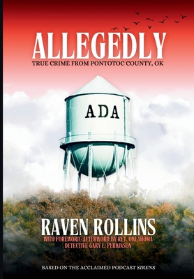 Allegedly: True Crime from Pontotoc County, OK: True Crime From Pontotoc County, OK By Raven Rollins, Gary L. Perkinson (Foreword by) Cover Image