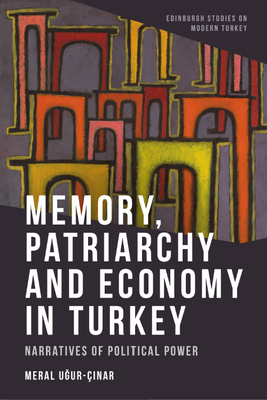 Memory, Patriarchy and Economy in Turkey: Narratives of Political Power By Meral Uğur-Çınar Cover Image