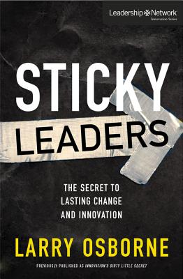 Sticky Leaders: The Secret to Lasting Change and Innovation (Leadership Network Innovation) By Larry Osborne Cover Image