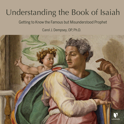 Understanding the Book of Isaiah: Getting to Know the Famous But Misunderstood Prophet By Carol J. Dempsey Cover Image