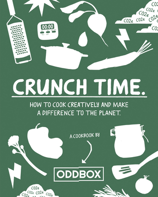 Crunch Time: How to Cook Creatively and Make a Difference to the Planet By Oddbox Cover Image