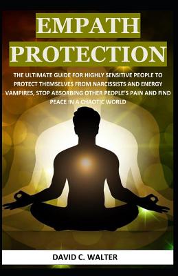Empath Protection The Ultimate Guide For Highly Sensitive People To Protect Themselves From Narcissists And Energy Vampires Stop Absorb Paperback Auntie S Bookstore