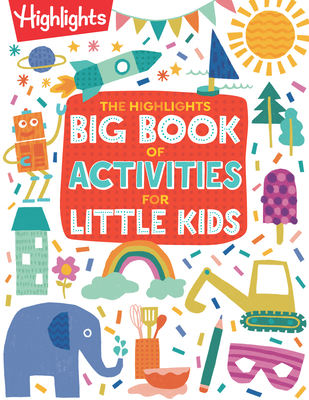 The Highlights Big Book of Activities for Little Kids: The Ultimate Book of Activities to Do With Kids, 200+ Crafts, Recipes, Puzzles and More For Kids and Grown-Ups (Highlights Books for Little Kids) Cover Image