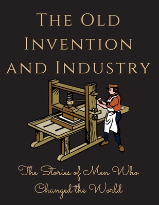 The Old Invention and Industry: The Old Invention and Industry Cover Image