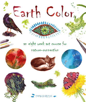 Earth Color: An Eight Week Art Course for Nature-Connection By Emma Burleigh Cover Image
