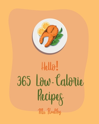 Hello! 365 Low-Calorie Recipes: Best Low-Calorie Cookbook Ever For Beginners [Book 1] Cover Image