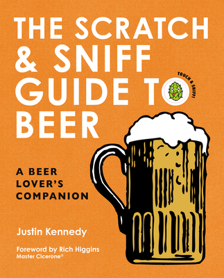 The Scratch & Sniff Guide to Beer: A Beer Lover's Companion By Justin Kennedy, Rich Higgins (Introduction by) Cover Image