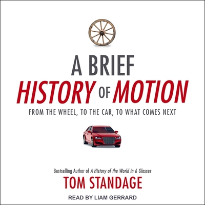 A Brief History of Motion: From the Wheel, to the Car, to What Comes Next By Tom Standage, Liam Gerrard (Read by) Cover Image