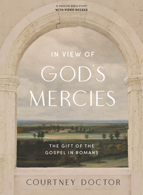 In View of God's Mercies - Bible Study Book with Video Access: The Gift of the Gospel in Romans By Courtney Doctor Cover Image