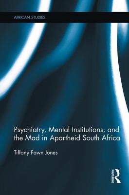 Psychiatry, Mental Institutions, and the Mad in Apartheid South Africa (African Studies) By Tiffany Fawn Jones Cover Image