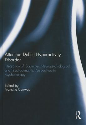 Attention Deficit Hyperactivity Disorder: Integration of Cognitive, Neuropsychological, and Psychodynamic Perspectives in Psychotherapy Cover Image