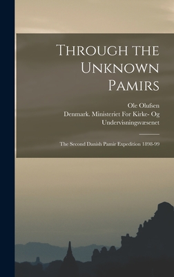 Through the Unknown Pamirs; the Second Danish Pamir Expedition 1898-99 By Ole Olufsen, Denmark Ministeriet for Kirke- Og Un (Created by) Cover Image
