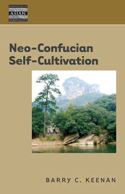 Neo-Confucian Self-Cultivation (Dimensions of Asian Spirituality #6) By Barry C. Keenan, Henry Rosemont (Editor) Cover Image