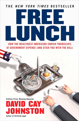 Free Lunch: How the Wealthiest Americans Enrich Themselves at Government Expense (and Stick You with the Bill) Cover Image