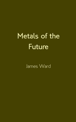 Metals of the Future By James Ward Cover Image