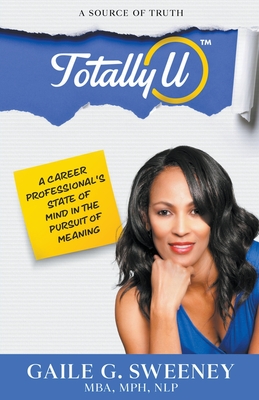 TotallyU: A Source of Truth (A Career Professional's State of Mind in the Pursuit of Meaning)