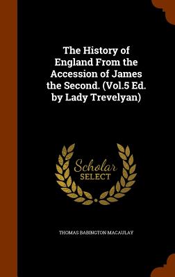 Cover for The History of England from the Accession of James the Second. (Vol.5 Ed. by Lady Trevelyan)