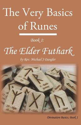 The Very Basics of Runes: Book 1: The Elder Futhark By Michael J. Dangler Cover Image