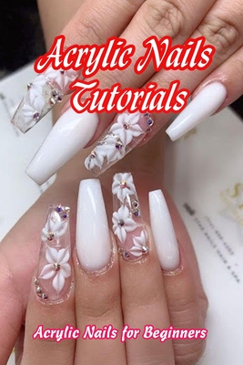Acrylic Nails Tutorials: Acrylic Nails for Beginners: Mother's Day Gifts Cover Image