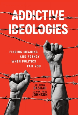 Addictive Ideologies: Finding Meaning and Agency When Politics Fail You Cover Image