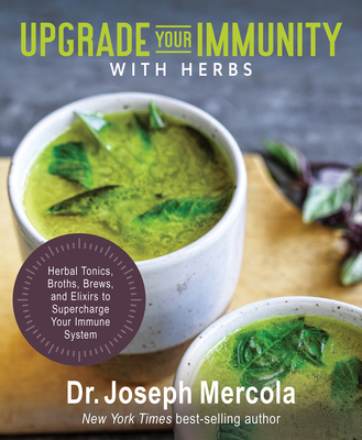 Upgrade Your Immunity with Herbs: Herbal Tonics, Broths, Brews, and Elixirs to Supercharge Your Immune System Cover Image