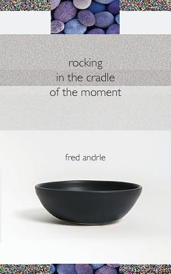 Rocking in the Cradle of the Moment By Fred Andrle Cover Image
