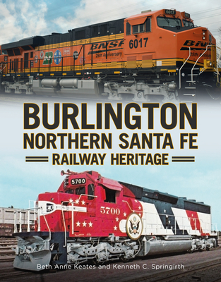 Burlington Northern Santa Fe Railroad Heritage (America Through Time) By Beth Anne Keates, Kenneth C. Springirth Cover Image