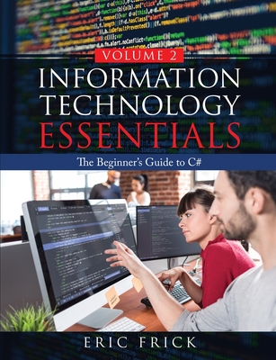 Information Technology Essentials Volume 2: The Beginner's Guide to C# By Eric Frick Cover Image