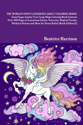 The World's Most Luxurious Adult Coloring Book: Giant Super Jumbo Very Large Mega Coloring Book Features Over 100 Pages of Luxurious Fairies, Unicorns Cover Image