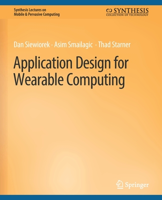 Application Design for Wearable Computing (Synthesis Lectures on Mobile & Pervasive Computing) Cover Image