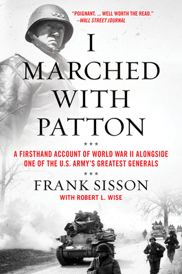 I Marched with Patton: A Firsthand Account of World War II Alongside One of the U.S. Army's Greatest Generals By Frank Sisson, Robert L. Wise Cover Image