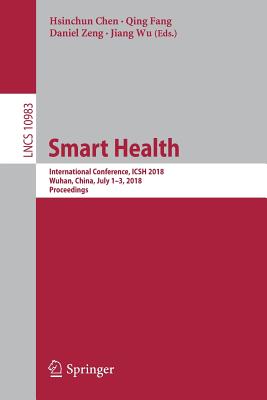 Smart Health: International Conference, Icsh 2018, Wuhan, China, July 1-3, 2018, Proceedings By Hsinchun Chen (Editor), Qing Fang (Editor), Daniel Zeng (Editor) Cover Image