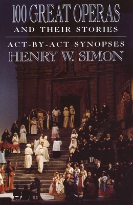 100 Great Operas And Their Stories: Act-By-Act Synopses Cover Image