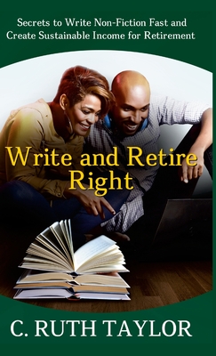 Write and Retire Right: Secrets to Write Non-Fiction Fast and Create Sustainable Income for Retirement By C. Ruth Taylor Cover Image