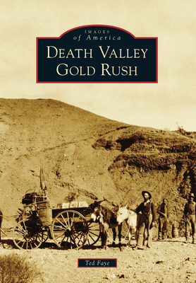 Death Valley Gold Rush (Images of America) By Ted Faye Cover Image