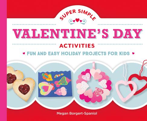 Super Simple Valentine's Day Activities: Fun and Easy Holiday Projects for Kids (Super Simple Holidays) By Megan Borgert-Spaniol Cover Image
