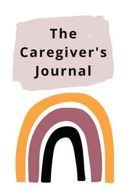 The Caregiver's Journal: A self-care journal for those who care for others Cover Image