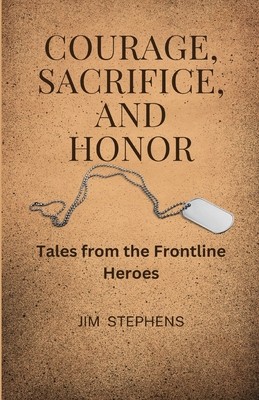 Courage, Sacrifice, and Honor: Tales from the Frontline Heroes Cover Image