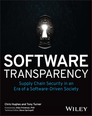 Software Transparency: Supply Chain Security in an Era of a Software-Driven Society By Chris Hughes, Tony Turner, Allan Friedman (Foreword by) Cover Image