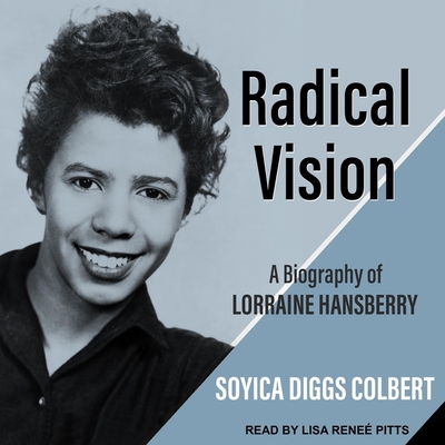 Radical Vision: A Biography of Lorraine Hansberry By Soyica Diggs Colbert, Lisa Reneé Pitts (Read by) Cover Image