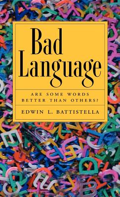 Bad Language: Are Some Words Better Than Others? By Edwin L. Battistella Cover Image