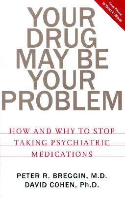 Your Drug May Be Your Problem: How And Why To Stop Taking Psychiatric Medications