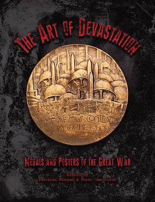 The Art of Devastation: Medallic Art and Posters of the Great War (Studies in Medallic Art #3)