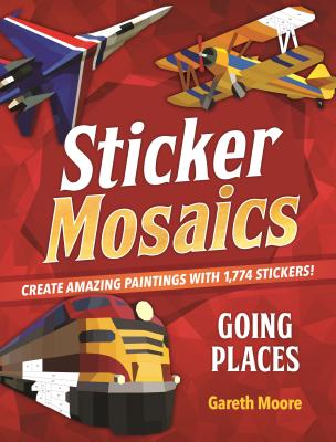 Sticker Mosaics: Going Places: Create Amazing Paintings with 1,774 Stickers! By Gareth Moore Cover Image